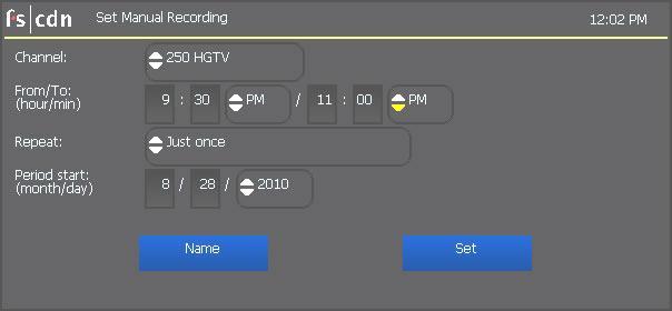 Use the arrow buttons ( ) to select up or down arrows at each field, then press OK to scroll to the setting you want: Channel From/To Start/end times Repeat How often to record at these settings,