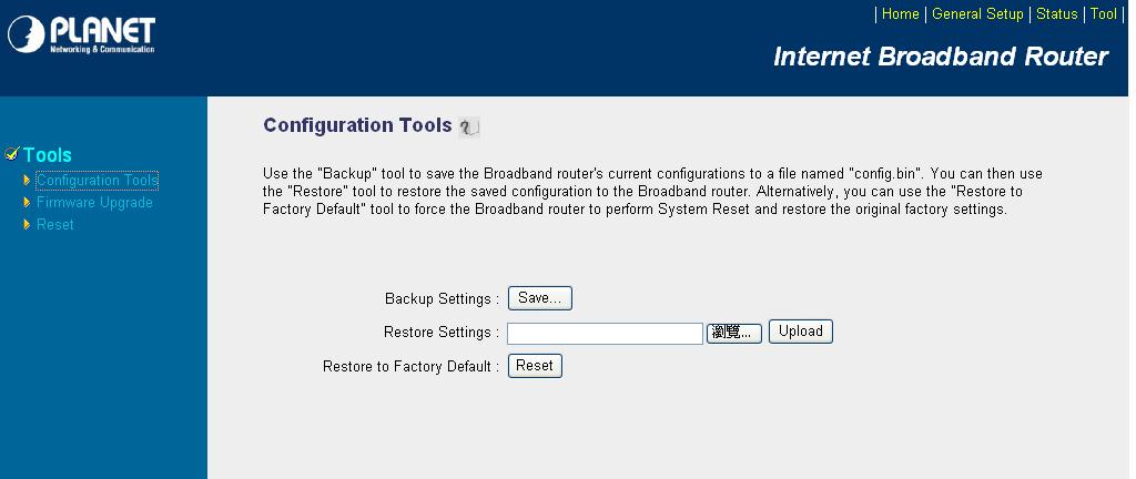 Chapter 7 Tools This page includes the basic configuration tools, such as Configuration Tools (save or restore configuration settings), Firmware Upgrade (upgrade system firmware) and Reset. 7.1 Configuration Tools The Configuration Tools screen allows you to Backup the router s current configuration setting.