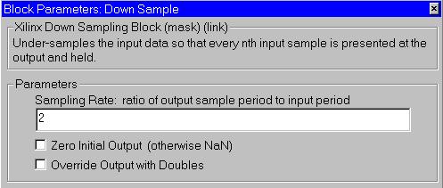 Blockset Elements The Down Sample block is configured via its parameterization GUI: Figure: Down Sample block parameterization GUI The Sampling Rate field must contain an integer, greater or equal to