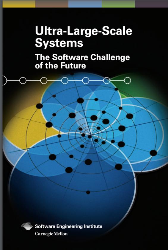 FIRST CHARACTERIZED IN CONTEXT OF MILITARY SYSTEMS "Ultra large scale systems" Book published by Software Engineering Institute in 2006 Large scale in terms of number of people, amount of data,
