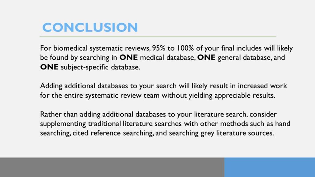 So, ultimately, what we found in our analysis was that, for clinical systematic reviews, 95 to 100% of your final included studies will likely be found in a combination of 1 medical database, 1