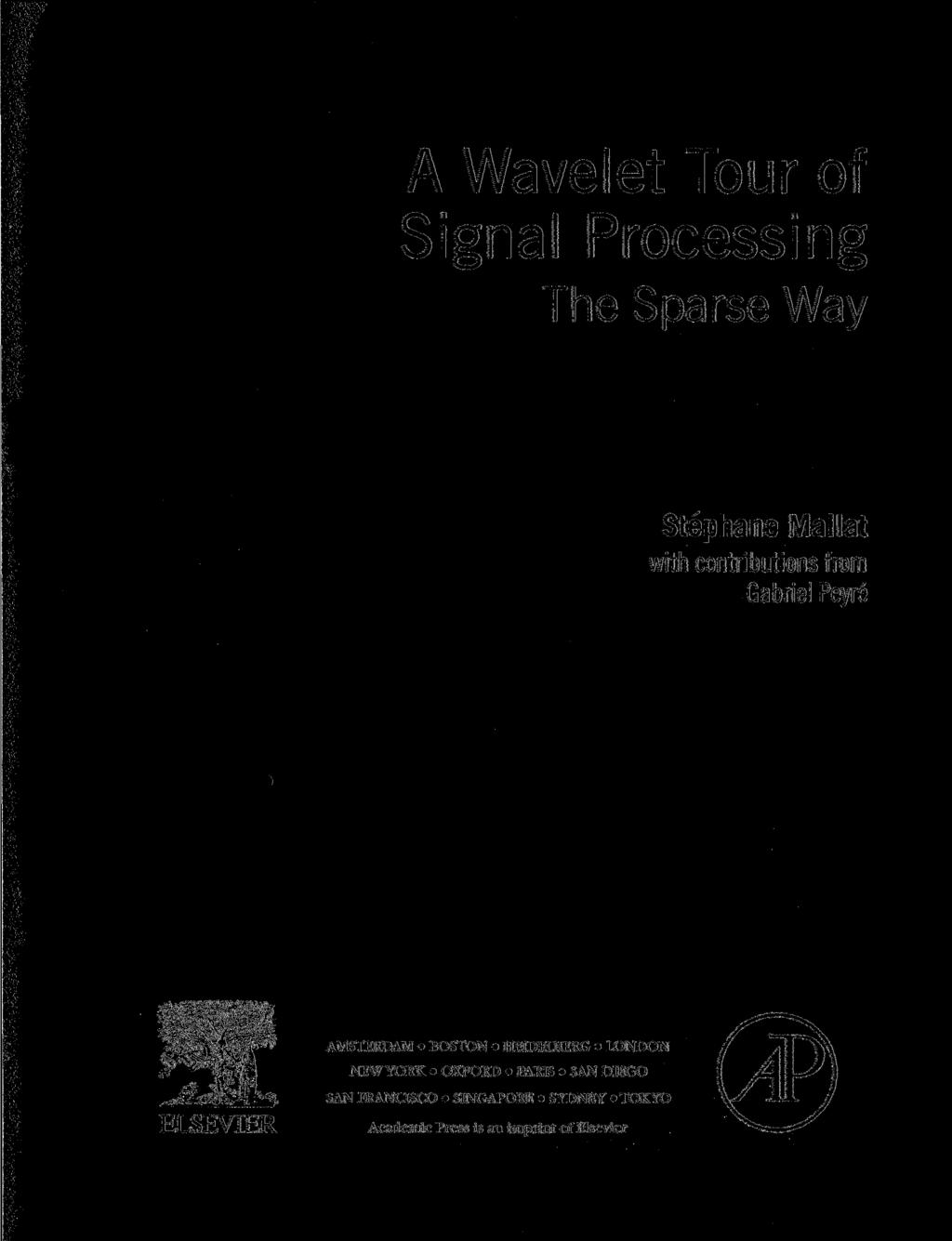 A Wavelet Tour of Signal Processing The Sparse Way Stephane Mallat with contributions from Gabriel Peyre AMSTERDAM BOSTON