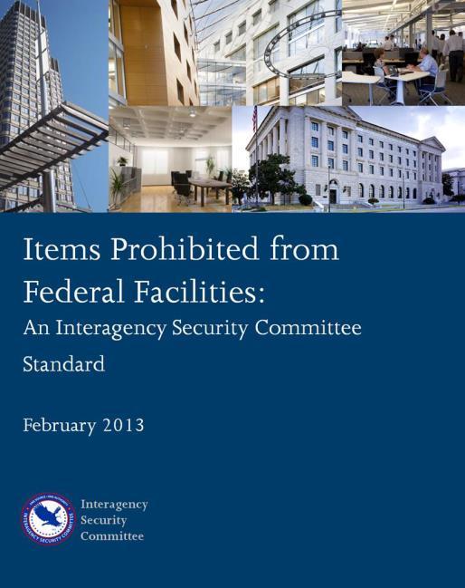 Items Prohibited from Federal Facilities: An ISC Standard Fills the void for a government-wide baseline list of items prohibited from entry into all nonmilitary Federal facilities to ensure