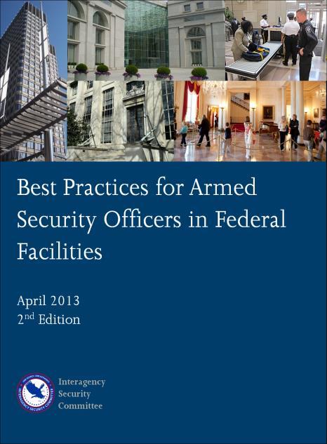 Best Practices for Armed Security Officers in Federal Facilities, 2 nd Edition For the first time, establishes a government-wide baseline set of best practices to be applied to all Armed Security