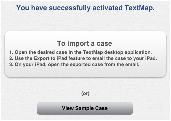 14 TextMap App You can now export a case from the TextMap desktop application or tap View Sample Case to try the