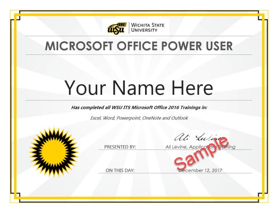 WSU MICROSOFT OFFICE POWER USER PROGRAM Become a Power User! Attend a full suite of Microsoft Office trainings from ITS and receive a Power User Certificate. For more information, visit: wichita.