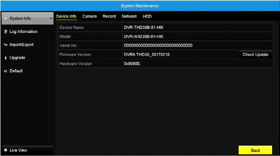 7.7.1 System Info The System Info tab of the menu contains your DVR s system information, camera status, recording and network configuration and the status of your hard drive. 7.7.1 (a) Device Info Within this menu, you can view your DVR s (default) name, model, serial number, firmware version, hardware version and request for a firmware upgrade.