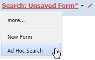 3. Click the arrow at the right of the Search: Unsaved Form* link, and then select Ad Hoc Search: The Search link name changes from Search: Unsaved Form* to Search: Ad Hoc Search (as shown in the