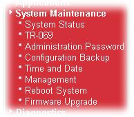 3.13 System Maintenance For the system setup, there are several items that you have to know the way of configuration: Status, TR-069, Administrator Password, Configuration Backup, Time and Date,