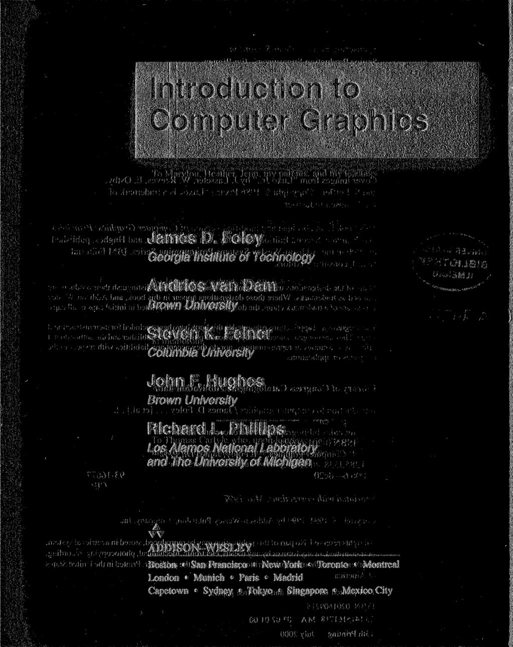 Introduction to Computer Graphics James D. Foley Georgia Institute of Technology Andries van Dam Brown University Steven K. Feiner Columbia University John F. Hughes Brown University Richard L.