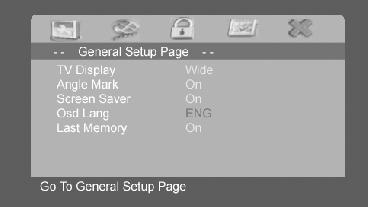 System Setup TV Display Wide Angle Mark ON NTSC Screen Saver ON Go to General Setup Page Press Setup button,the main menu will be displayed on the screen In the General Setup Page, Press button to