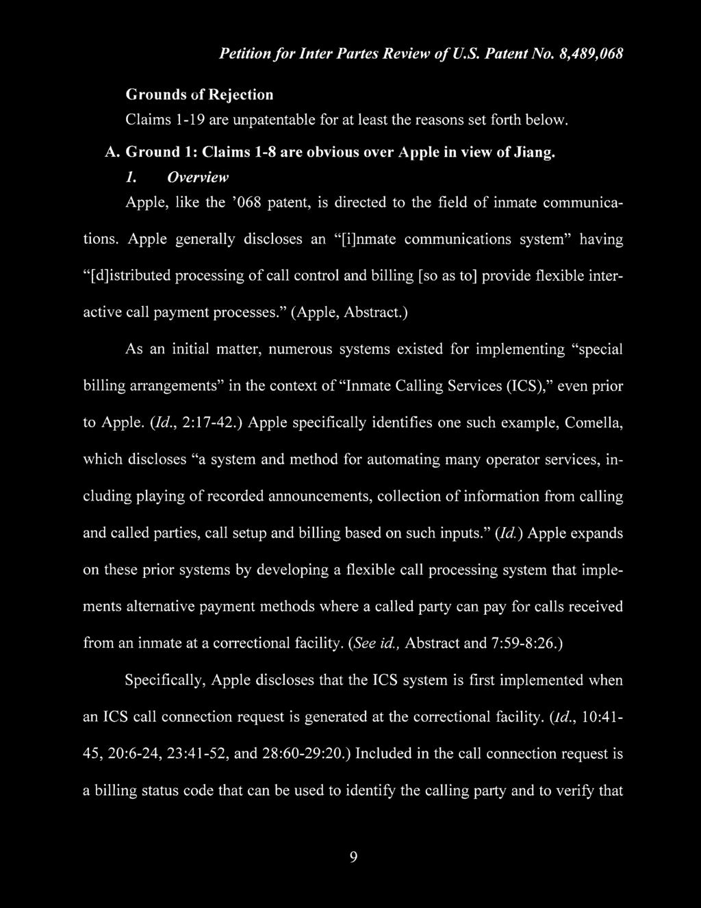 V. Grounds of Rejection Claims 1-19 are unpatentable for at least the reasons set forth below. A. Ground 1: Claims 1-8 are obvious over Apple in view of Jiang. 1. Overview Apple, like the 068 patent, is directed to the field of inmate communications.