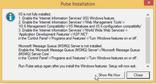Installing IIS and MSMQ Server on Windows 8 If the following message is displayed during the Pulse installation then do the following steps below: 1 Enable the Internet Information Services (IIS)