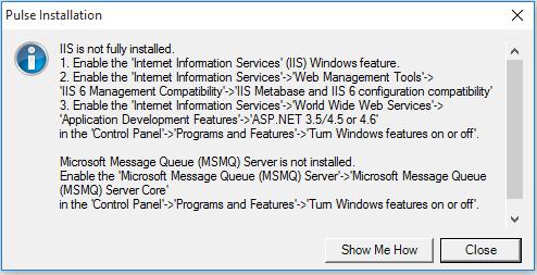 Installing IIS and MSMQ Server on Windows 10 If the following message is displayed during the Pulse installation then do the following steps below: 1 Enable the Internet Information Services (IIS)