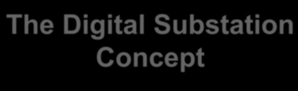 The Digital Substation Concept