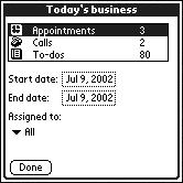 From the Startup screen, tap the ( ) icon. Today s Business displays your daily activities. Tap the Appointments icon to view a list of your appointments (see below).