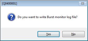 (2) Question of saving burst monitor log file When you select [Yes], Save as dialog is displayed. After selecting a file and press [OK], Workbench6 starts Burst monitor.