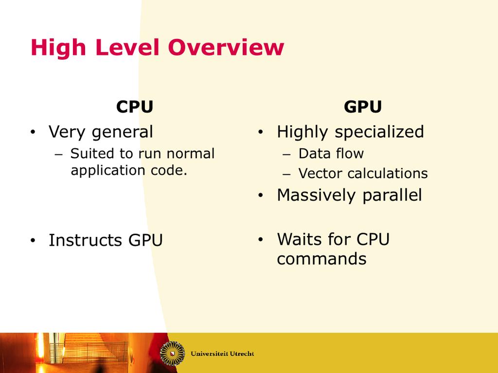 The CPU can run any type of program. It is designed to be very flexible to deal with every applica8on. The GPU can only run specific programs which conform to the GPU s specific data flow.