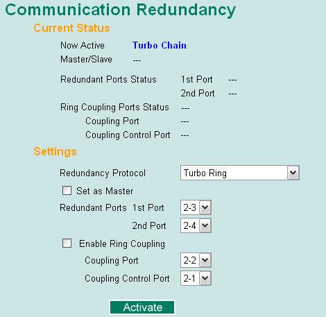 Configuring Turbo Ring and Turbo Ring V2 Use the Communication Redundancy page to configure select Turbo Ring or Turbo Ring V2 or Turbo Chain Note that configuration pages for these two protocols are