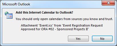 Adding the Event to your Outlook Calendar Attached to the Event Registration Request Approval email (See Figure 12 above) is an icalendar event.