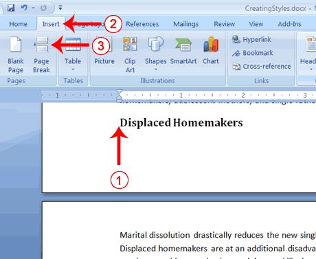 Insert Page Breaks 1. Place your cursor before the D in "Displaced Homemakers" 2. Choose the Insert tab. 3. Click Page Break. Word places a page break in your document.