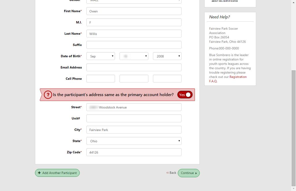 1 2 3 1. If you select YES to Is the participant s address same as the primary account holder? then your address entered on the previous screen will be autopopulated in the fields below. 2. If you need to register more than one player you will select the Add Another Participant button.