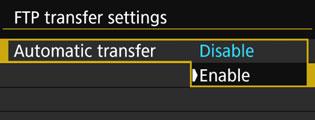 Transferring Images Individually 5 Select [Automatic transfer]. Select [Enable]. 6 Take the picture. The captured image is transferred to the FTP server.
