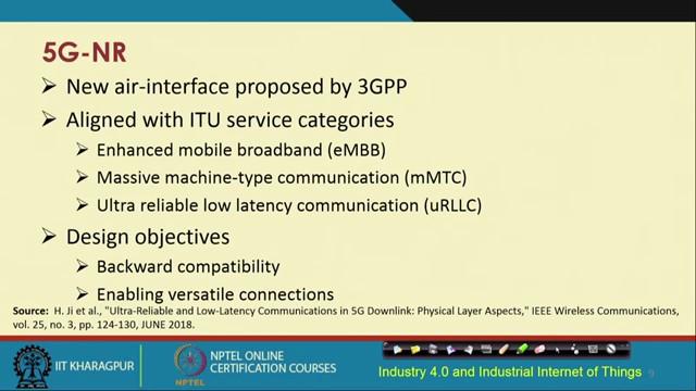 (Refer Slide Time: 09:47) So, let us talk about this 5G- NR So, now it provides it is a 3GPP protocol, which provides new air interface and is aligned with different ITU service categories such as
