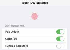 ...cont d Fingerprint sensor with Touch ID To create a unique fingerprint ID for unlocking your ipad: Select Settings > Touch ID & Passcode Create a passcode as shown on the previous page (this is