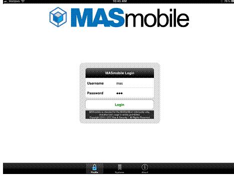 Section 2:2:4 Prior to logging in, you can only access the Profile and About tabs. To log in to MASmobile, do the following: 1. In MASmobile, tap Profile. 2. Enter your username and password.