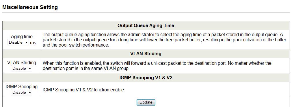 Miscellaneous Setting Page Path: Miscellaneous The Miscellaneous Setting page lets you configure the following settings: Output queuing aging time VLAN striding IGMP snooping versions 1 and 2 Output