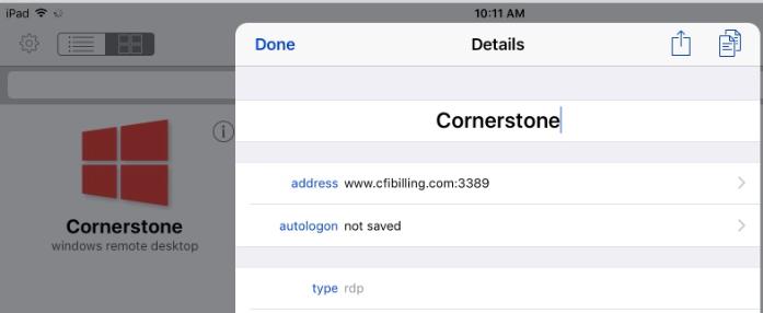 After saving, you can then change the name of the icon to Cornerstone. Now touch the to finish the setup the following will be required for a successful RDP Connection: 1.