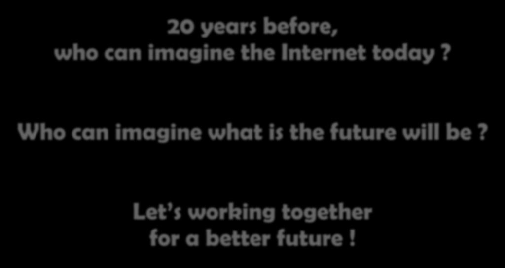20 years before, who can imagine the Internet today?