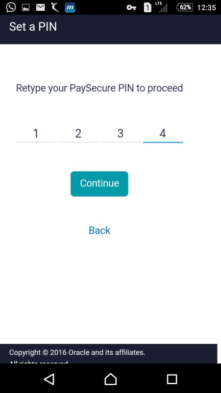 Soft Token App Set a PIN- Reenter PIN Field Field Name Retype PaySecure PIN The code sent to the customer to their registered email id or mobile number. 7.