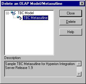 Chapter 2 2. Select File > Delete to display the Delete an OLAP Model/Metaoutline dialog box, shown in Figure 2-9. 2 Figure 2-9: Deleting a Metaoutline 3.