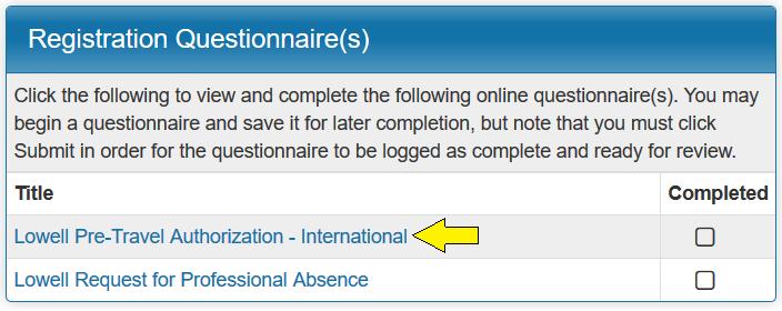 11. For International Travel, please take the following actions: a. First, all travelers MUST complete the Lowell Pre-Travel Authorization International located under Registration Questionnaire(s). i.