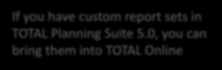 Step 6 Import Custom Reports If you have custom report sets in TOTAL Planning Suite 5.