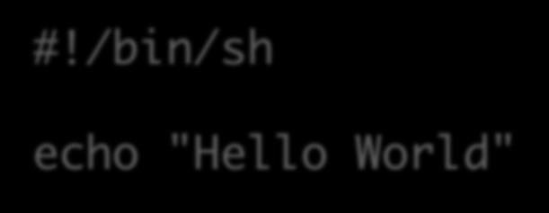 Simple Shell Script Example #!/bin/sh echo "Hello World" Which shell to use Command to execute echo like a print statement #!