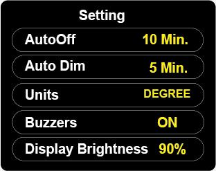 Setting Menu Display Screen and Button Function MAIN MENU LEFT SELECTION RIGHT SELECTION DOWN SETTING PARAMETERS AutoOff AutoDim Units Buzzer To set automatic power off according to user defined time