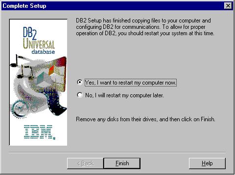 To istall ad cofigure IBM DB2 Uiversal Database versio 5.2 7 After you istall the product, you must reboot your workstatio before you ca begi to use it. Select the reboot optio ad click Fiish.