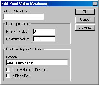 Edit Point Value (Analogue) The value of a Real or Integer point may be issued to the user for amendment during runtime, defined using the User Input (Analogue) dialog.