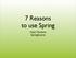 7 Reasons to use Spring. Arjen Poutsma SpringSource
