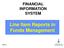 FINANCIAL INFORMATION SYSTEM. Line Item Reports in Funds Management