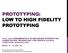 PROTOTYPING: LOW TO HIGH FIDELITY PROTOTYPING