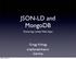 JSON-LD and MongoDB. Gregg Kellogg. Powering Linked Web Monday, August 20, 12