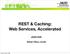 REST & Caching: Web Services, Accelerated