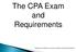 The CPA Exam and Requirements. Adapted and modified from material originally created by David Reinus.
