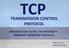 TRANSMISSION CONTROL PROTOCOL INTRODUCTION TO TCP, THE INTERNET'S STANDARD TRANSPORT PROTOCOL