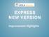 EXPRESS NEW VERSION. Improvement Highlights