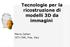 Tecnologie per la ricostruzione di modelli 3D da immagini. Marco Callieri ISTI-CNR, Pisa, Italy